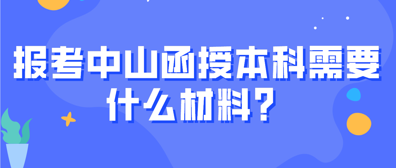 报考2022年广东中山函授本科需要什么材料？